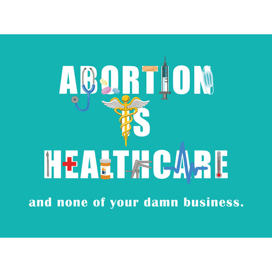 Art print with the words 'Abortion is Healthcare and None of Your Damn Business'