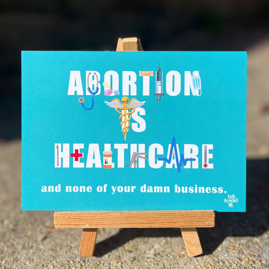 Art print with the words 'Abortion is Healthcare and None of Your Damn Business'