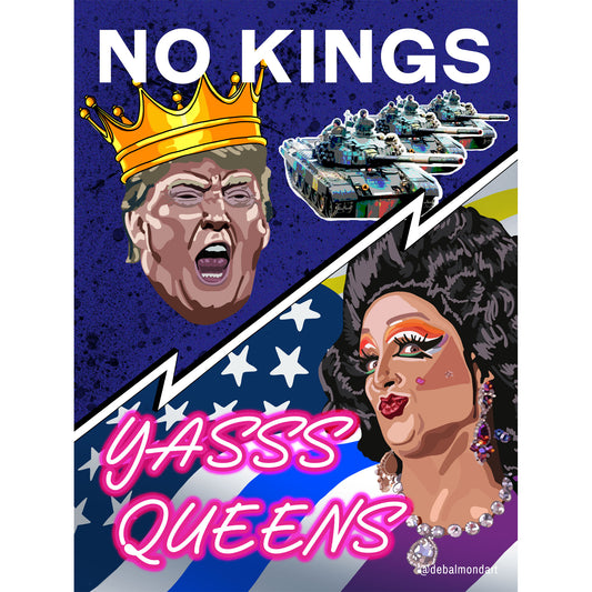 A protest poster split diagonally. The top half says "NO KINGS" and shows an angry Donald Trump wearing a crown, with tanks behind him. The bottom half says "YASSS QUEENS" and shows a drag queen with makeup and a necklace. The background includes a stylized American flag. The artist's handle is @debalmondart.