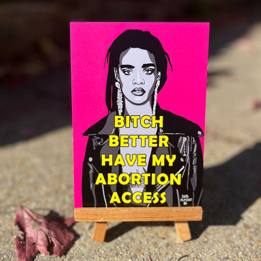 Rihanna protest poster with the text 'Bitch Better Have My Abortion Access'.